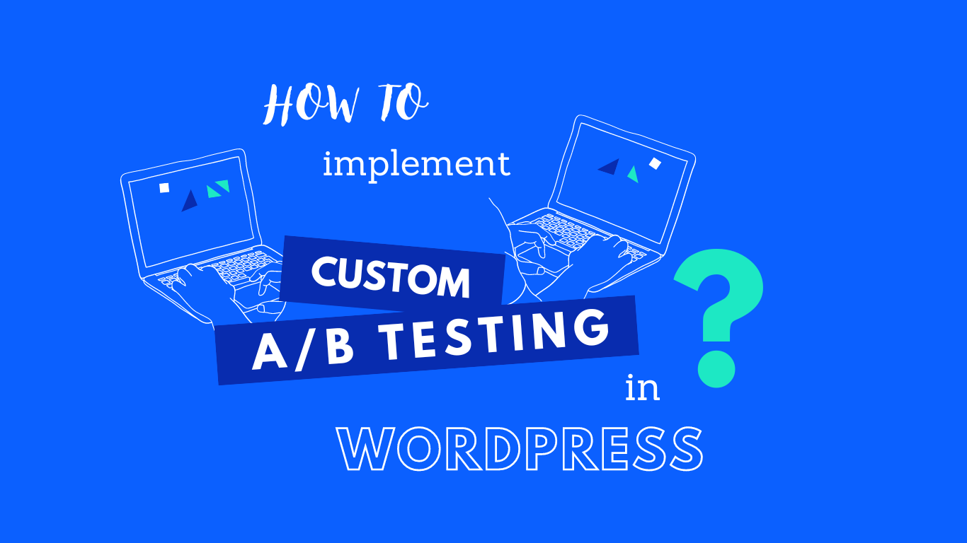 How To Implement Custom A/B Testing In WordPress? - Bleech