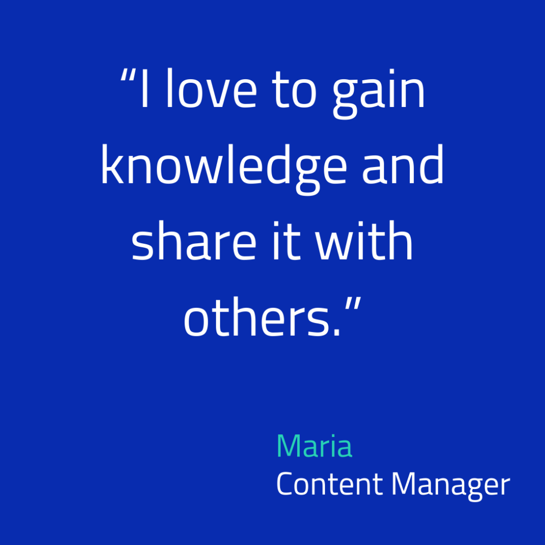 Quote: I love to gain knowledge and share it with others. By content manager Maria