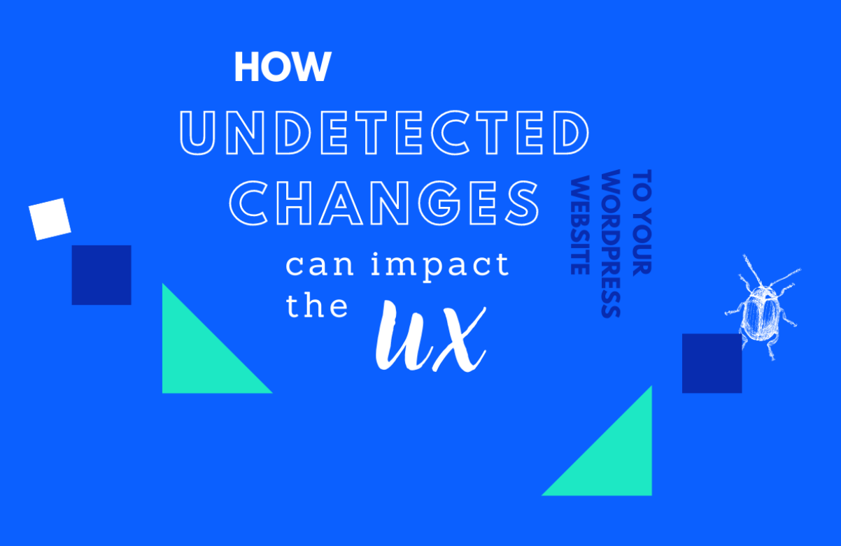How Undetected Changes to Your WordPress Website Can Impact the UX